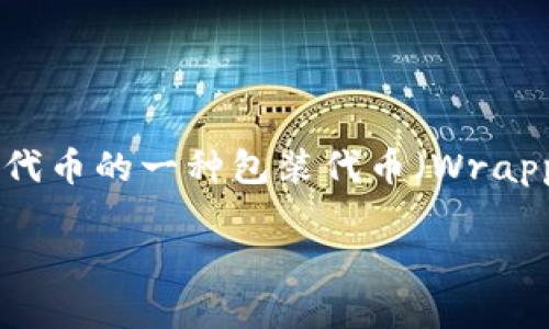 在TP Wallet这个加密货币钱包中，wHEX是对应于HEX代币的一种包装代币（Wrapped Token）。以下是对wHEX及其相关内容的详细介绍。

深入解析wHEX：TP Wallet中的包装HEX代币