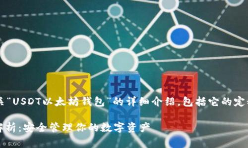 在这里，我将为您提供有关“USDT以太坊钱包”的详细介绍，包括它的定义、功能、优势和常见问题。

USDT以太坊钱包的全面解析：安全管理你的数字资产