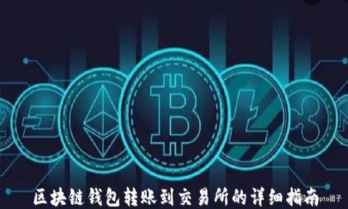 
区块链钱包转账到交易所的详细指南