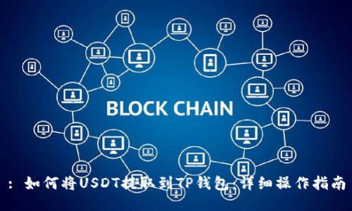 : 如何将USDT提取到TP钱包：详细操作指南