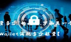 关于“tpwallet消耗能量多少”的问题，下面是一个