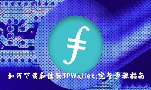 如何下载和注册TPWallet：完整步骤指南