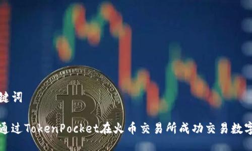 与关键词

如何通过TokenPocket在火币交易所成功交易数字资产