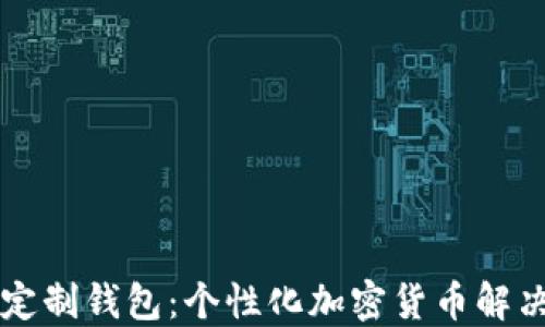 
区块链团队定制钱包：个性化加密货币解决方案的未来