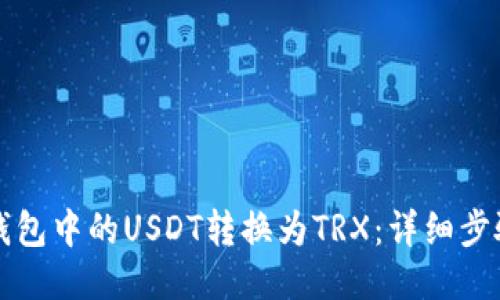 如何将钱包中的USDT转换为TRX：详细步骤与方法