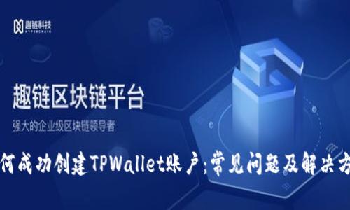 如何成功创建TPWallet账户：常见问题及解决方案