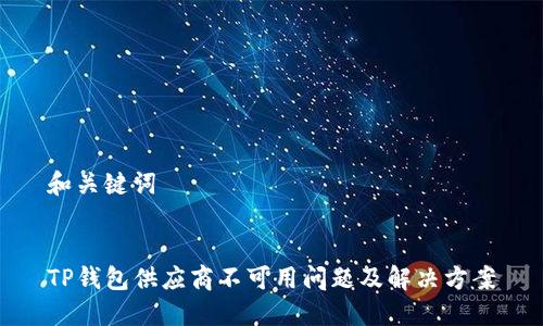 和关键词


TP钱包供应商不可用问题及解决方案