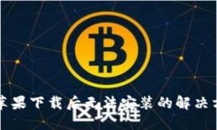 TPWallet苹果下载后无法安装的解决方案与步骤