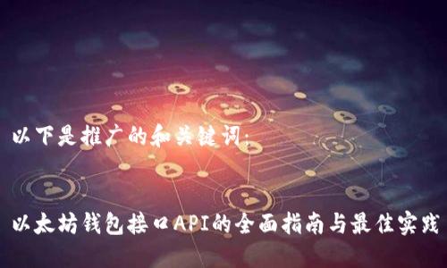 以下是推广的和关键词：


以太坊钱包接口API的全面指南与最佳实践