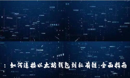 : 如何连接以太坊钱包到私有链：全面指南