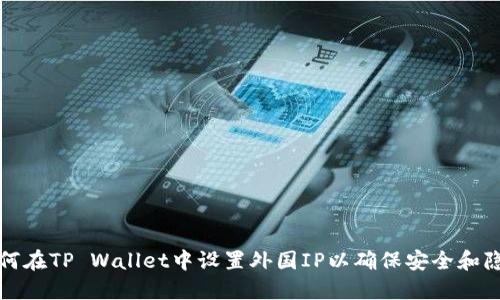 如何在TP Wallet中设置外国IP以确保安全和隐私