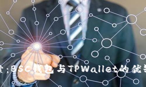 深入探索:BSC钱包与TPWallet的优缺点比较