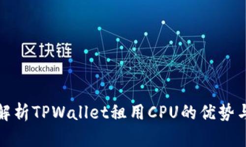 全面解析TPWallet租用CPU的优势与策略