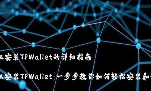 手机安装TPWallet的详细指南

手机安装TPWallet：一步步教你如何轻松安装和使用