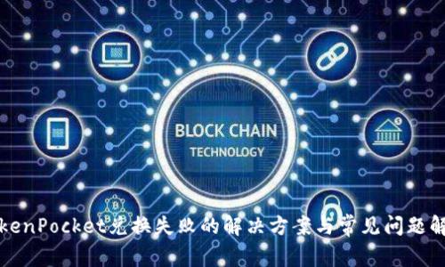 TokenPocket兑换失败的解决方案与常见问题解析