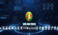 如何在电脑上使用TPWallet进行数字资产管理
