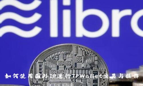 如何使用国外IP进行TPWallet交易与操作