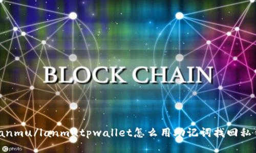 lanmu/lanmutpwallet怎么用助记词找回私钥