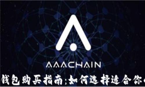 
区块链钱包购买指南：如何选择适合你的钱包？