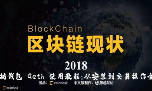 以太坊钱包 Geth 使用教程：从安装到交易操作全解析