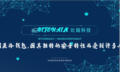 在加密货币的世界中，钱包的安全性和功能性是投资者关心的核心问题之一。特别是冷钱包，因其独特的安全特性而受到许多人的青睐。那么，关于“TP冷钱包里面有交易所吗？”这个问题，我们将进行深入分析。

TP冷钱包的功能与交易所的关系详解