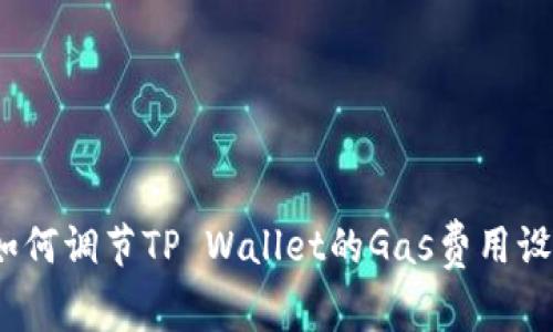 : 如何调节TP Wallet的Gas费用设置？