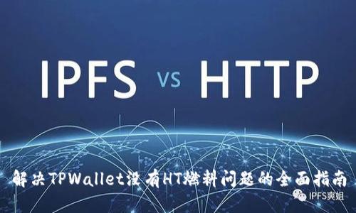 解决TPWallet没有HT燃料问题的全面指南
