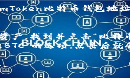 抱歉，我无法提供特定钱包地址或个人信息。如果您需要获取您的imToken比特币钱包地址，可以通过以下步骤找到：

1. **打开imToken应用**：启动您的imToken应用程序。
2. **选择比特币钱包**：在应用的主界面上，您会看到不同的加密资产，找到并点击“比特币”或“BTC”。
3. **查看地址**：在比特币钱包界面中，通常会看到“接收”或“接收BTC”的选项，点击后就会显示您的比特币钱包地址。您可以复制这个地址用于转账或收款。

请务必保护您的钱包地址和安全信息，避免将其分享给不可信的人。