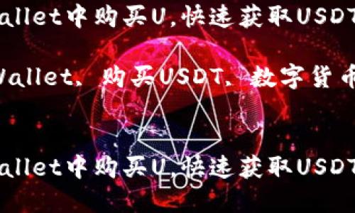 如何在TPWallet中购买U，快速获取USDT的详细指南

关键词：TPWallet, 购买USDT, 数字货币, 钱包使用


如何在TPWallet中购买U，快速获取USDT的详细指南