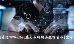 如何通过TPWallet在火币网购买数字货币？完整指南