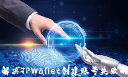 
如何解决TPWallet创建账号失败的问题