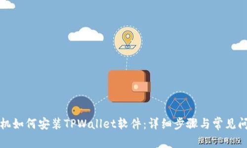 华为手机如何安装TPWallet软件：详细步骤与常见问题解答