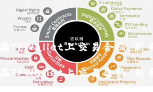 如何在TPWallet上交易合约：新手指南

如何在TPWallet上交易合约：新手指南