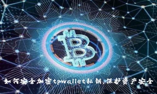 如何安全加密tpwallet私钥，保护资产安全