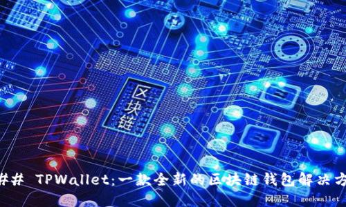 ### TPWallet：一款全新的区块链钱包解决方案
