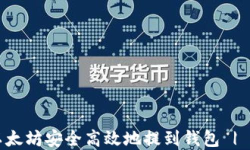 
如何将以太坊安全高效地提到钱包 | 完整指南