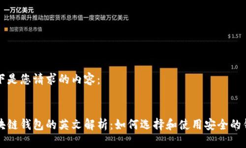 以下是您请求的内容：


区块链钱包的英文解析：如何选择和使用安全的钱包