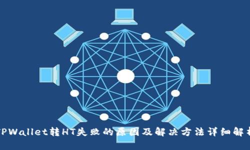 TPWallet转HT失败的原因及解决方法详细解析