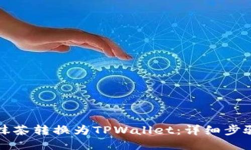 如何将抹茶转换为TPWallet：详细步骤与指南