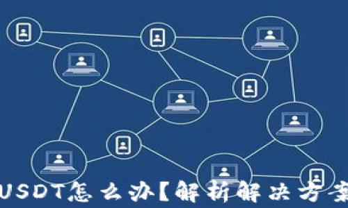 
冷钱包没有USDT怎么办？解析解决方案与注意事项