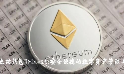 以太坊钱包Trinket：安全便捷的数字资产管理工具