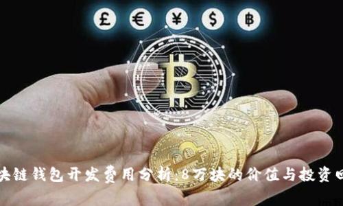 区块链钱包开发费用分析：8万块的价值与投资回报
