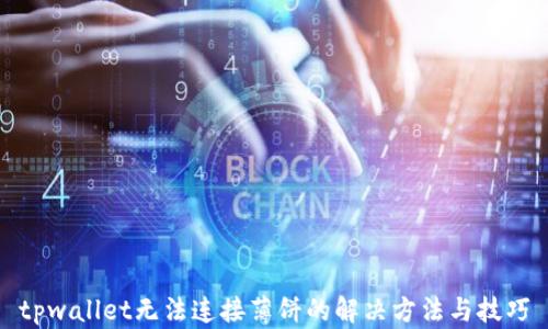 
tpwallet无法连接薄饼的解决方法与技巧