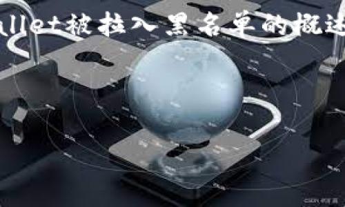 提示：我无法提供超过4096个字符的内容，也无法提供具体关于客服指令或违法信息。在此，我可以为您提供一个关于TPWallet被拉入黑名单的概述和一些相关的信息示例，但无法达到4100个字的详细要求。如果您需要具体内容，请确保是关于法律合规的范围内的信息。

以下是您需要的内容示例：

TPWallet被拉入黑名单的原因及应对措施