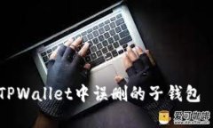  如何恢复TPWallet中误删的子钱包 | 完整指南