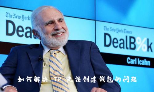 如何解决 TP 无法创建钱包的问题