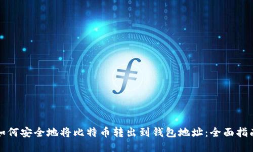 如何安全地将比特币转出到钱包地址：全面指南