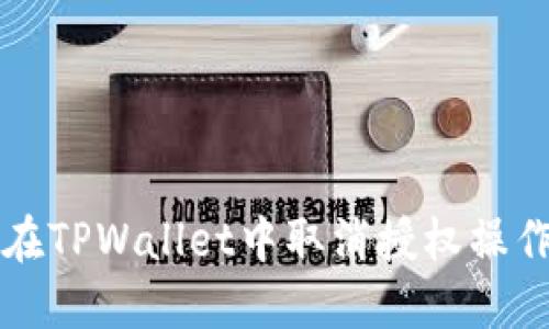 如何在TPWallet中取消授权操作指南