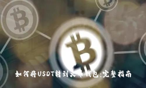 如何将USDT转到火币钱包：完整指南