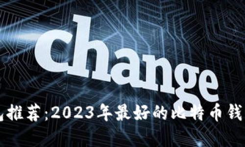 比特币钱包推荐：2023年最好的比特币钱包选择指南